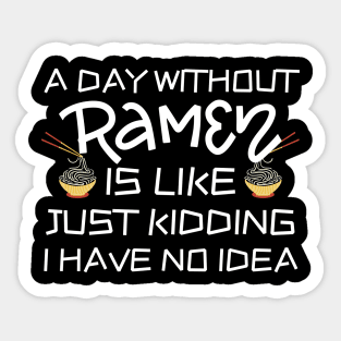 A Day Without Ramen I Have No Idea Sticker